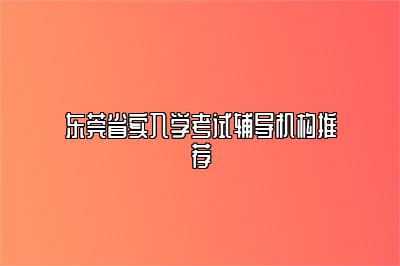 东莞省实入学考试辅导机构推荐