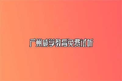 广州威学一百免费试听课程