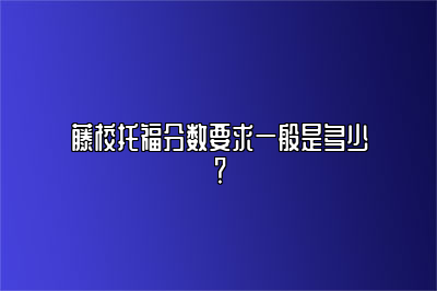 藤校托福分数要求一般是多少？