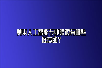 美本人工智能专业院校有哪些推荐的？