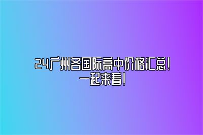 24广州各国际高中价格汇总！一起来看！