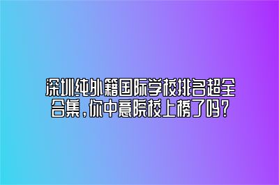 深圳纯外籍国际学校排名超全合集，你中意院校上榜了吗？