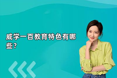 威学一百教育特色有哪些？ 