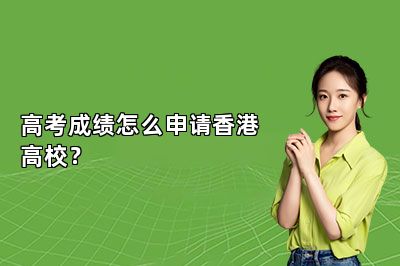 高考成绩怎么申请香港高校？