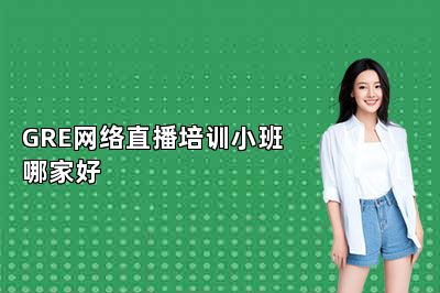 GRE网络直播培训小班哪家好 