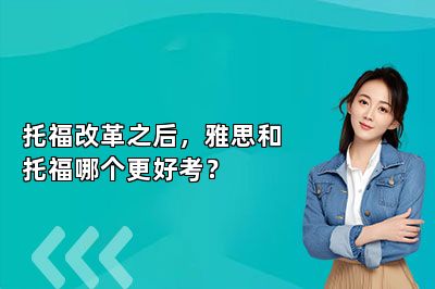 托福改革之后，雅思和托福哪个更好考？ 