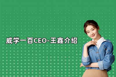 威学一百CEO-王鑫介绍 