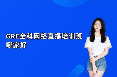 GRE全科网络直播培训班哪家好 