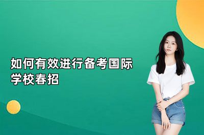如何有效进行备考国际学校春招