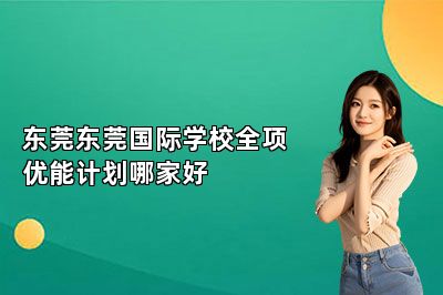 东莞东莞国际学校全项优能计划哪家好 