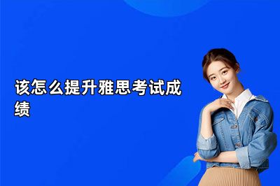 该怎么提升雅思考试成绩 