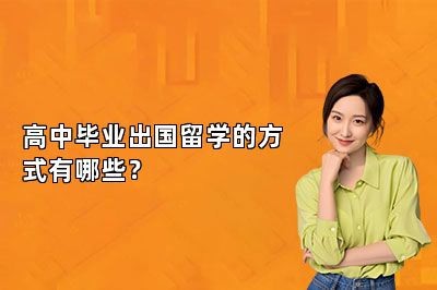 高中毕业出国留学的方式有哪些？