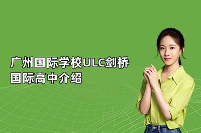 广州国际学校ULC剑桥国际高中介绍 