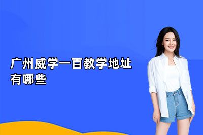 广州威学一百教学地址有哪些 