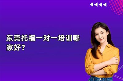 东莞托福一对一培训哪家好？ 