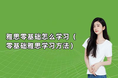 雅思零基础怎么学习（零基础雅思学习方法）
