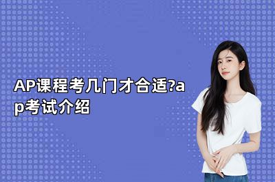 AP课程考几门才合适?ap考试介绍