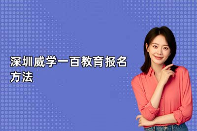 深圳威学一百教育报名方法