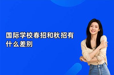 国际学校春招和秋招有什么差别