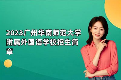 2023广州华南师范大学附属外国语学校招生简章 