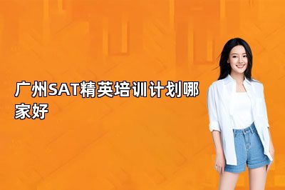 广州SAT精英培训计划哪家好
