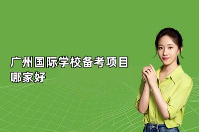 广州国际学校备考项目哪家好