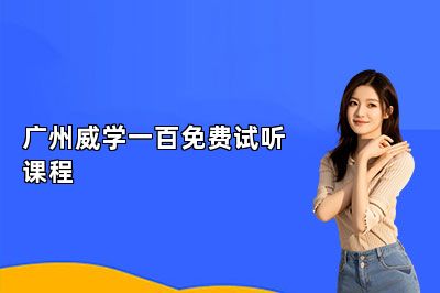 广州威学一百免费试听课程 