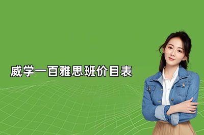 威学一百雅思班价目表 