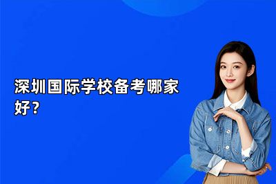 深圳国际学校备考哪家好？ 