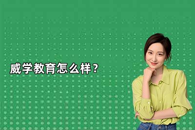 威学教育怎么样？ 