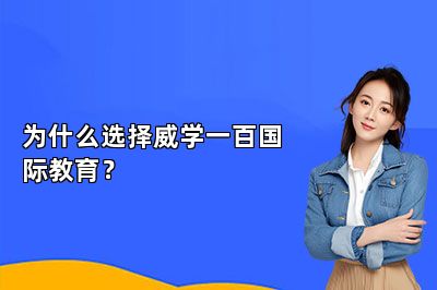为什么选择威学一百国际教育？ 