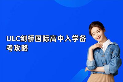 ULC剑桥国际高中入学备考攻略 