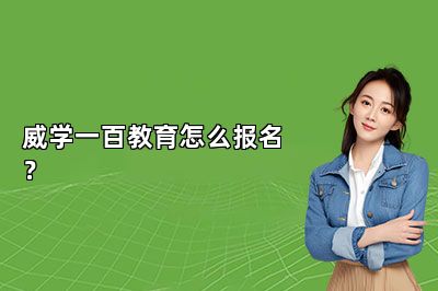 威学一百教育怎么报名？ 