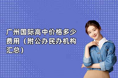 广州国际高中价格多少费用（附公办民办机构汇总）