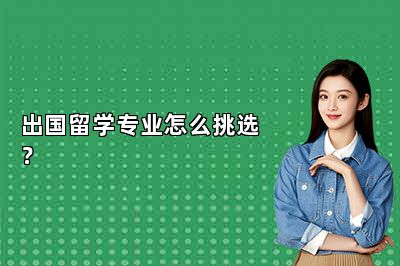 出国留学专业怎么挑选？