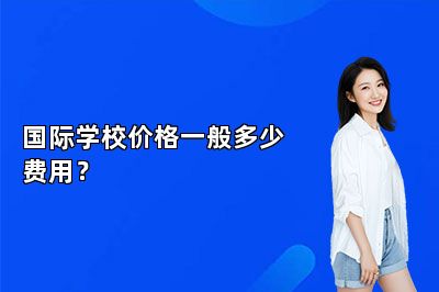 国际学校价格一般多少费用？ 