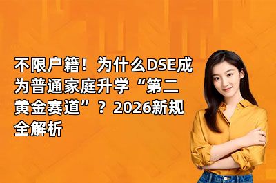 不限户籍!为什么DSE成为普通家庭升学“第二黄金赛道”?2026新规全解析